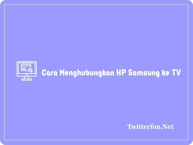 Cara Menghubungkan HP Samsung ke TV