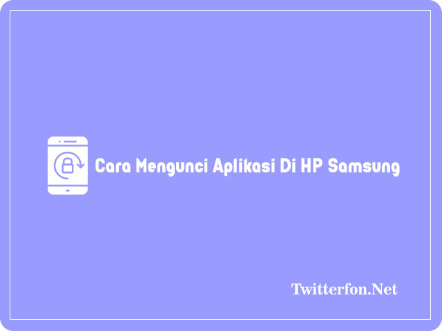 Cara Mengunci Aplikasi di HP Samsung