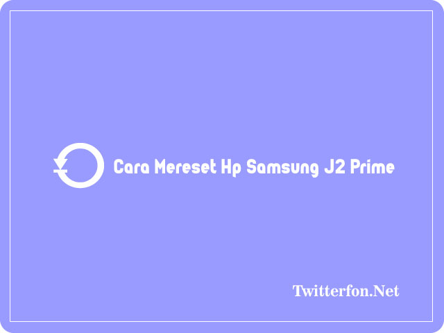 Cara Mereset Hp Samsung J2 Prime