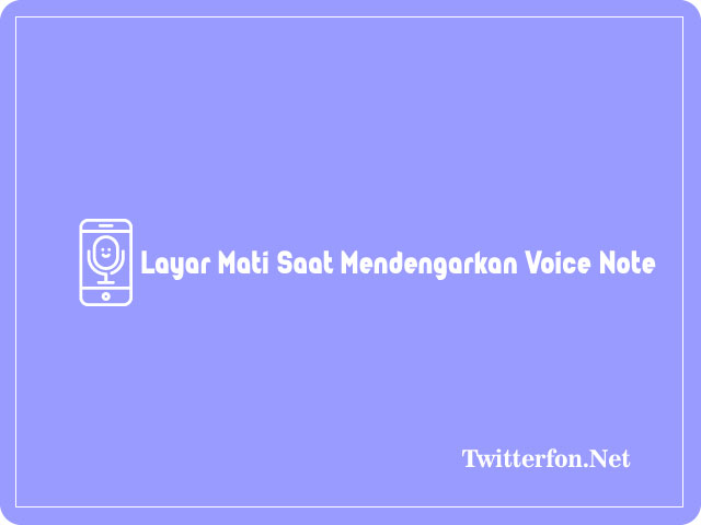 Layar Mati Saat Mendengarkan Voice Note Samsung