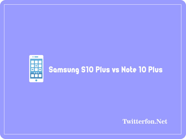 Samsung S10 Plus vs Note 10 Plus