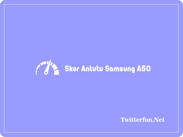 Skor Antutu Samsung A50 Dan Spesifikasinya