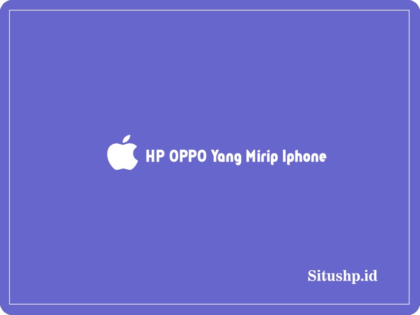 HP Oppo yang mirip Iphone