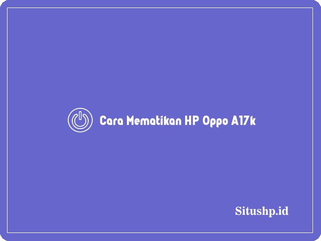 Cara mematikan HP Oppo A17k