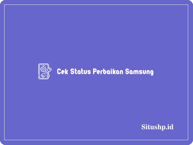 Cek Status Perbaikan Samsung