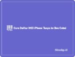 Cara daftar IMEI iPhone tanpa ke Bea Cukai