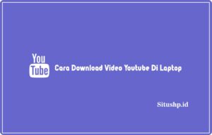4+ Cara Download Video Youtube Di Laptop Terbaru 2024