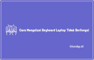 Cara Mengatasi Keyboard Laptop Tidak Berfungsi