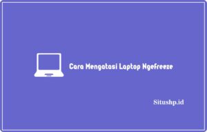 Cara Mengatasi Laptop Ngefreeze