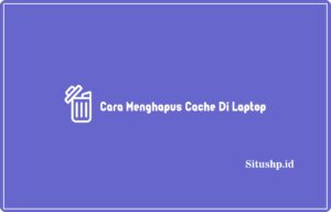 Cara Menghapus Cache Di Laptop