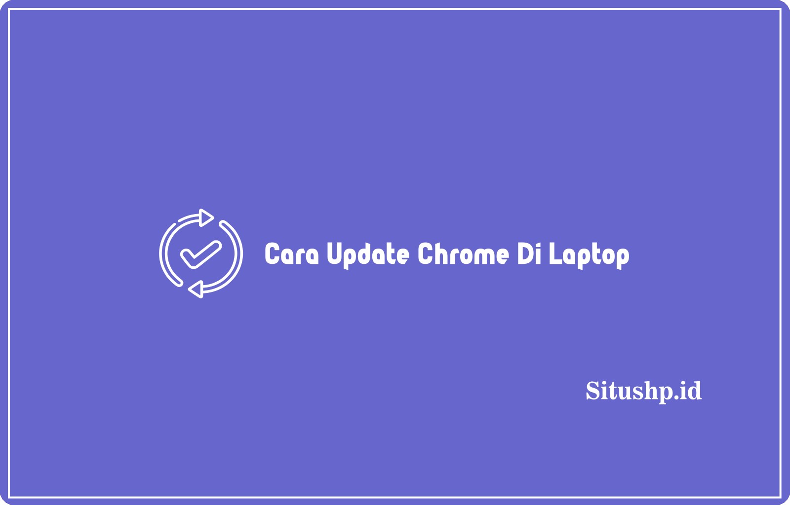 Cara Update Chrome Di Laptop