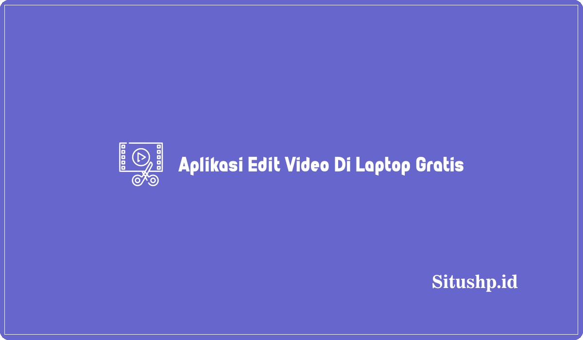 Aplikasi Edit Video Di Laptop Gratis