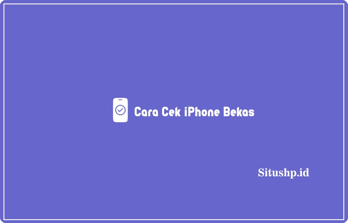 Cara cek iPhone bekas