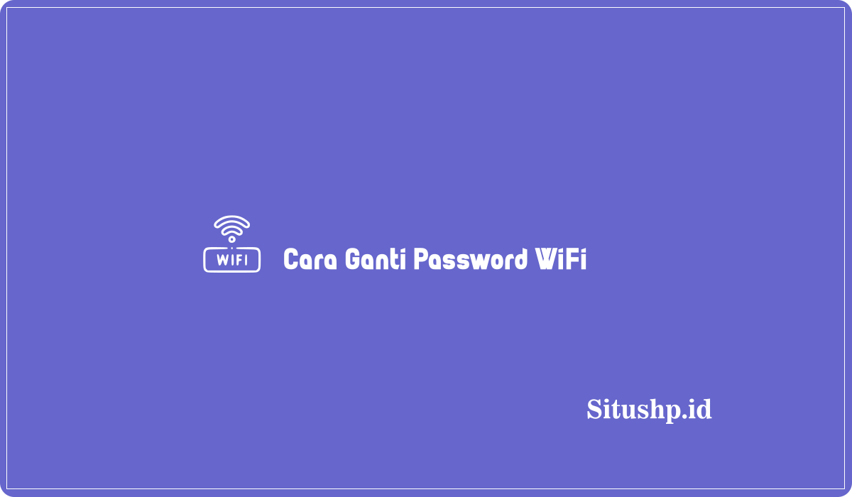 Cara Ganti Password WiFi