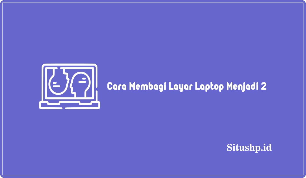 Cara Membagi Layar Laptop Menjadi 2