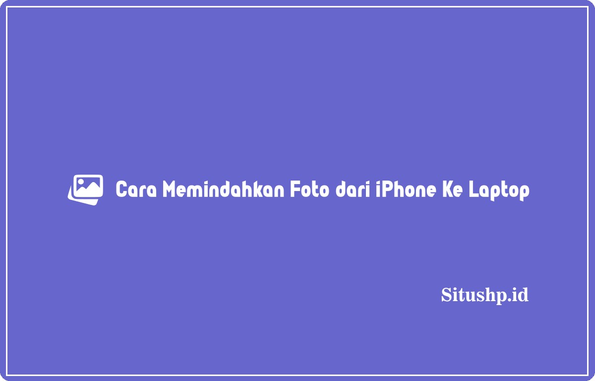 Cara memindahkan foto dari iPhone ke laptop