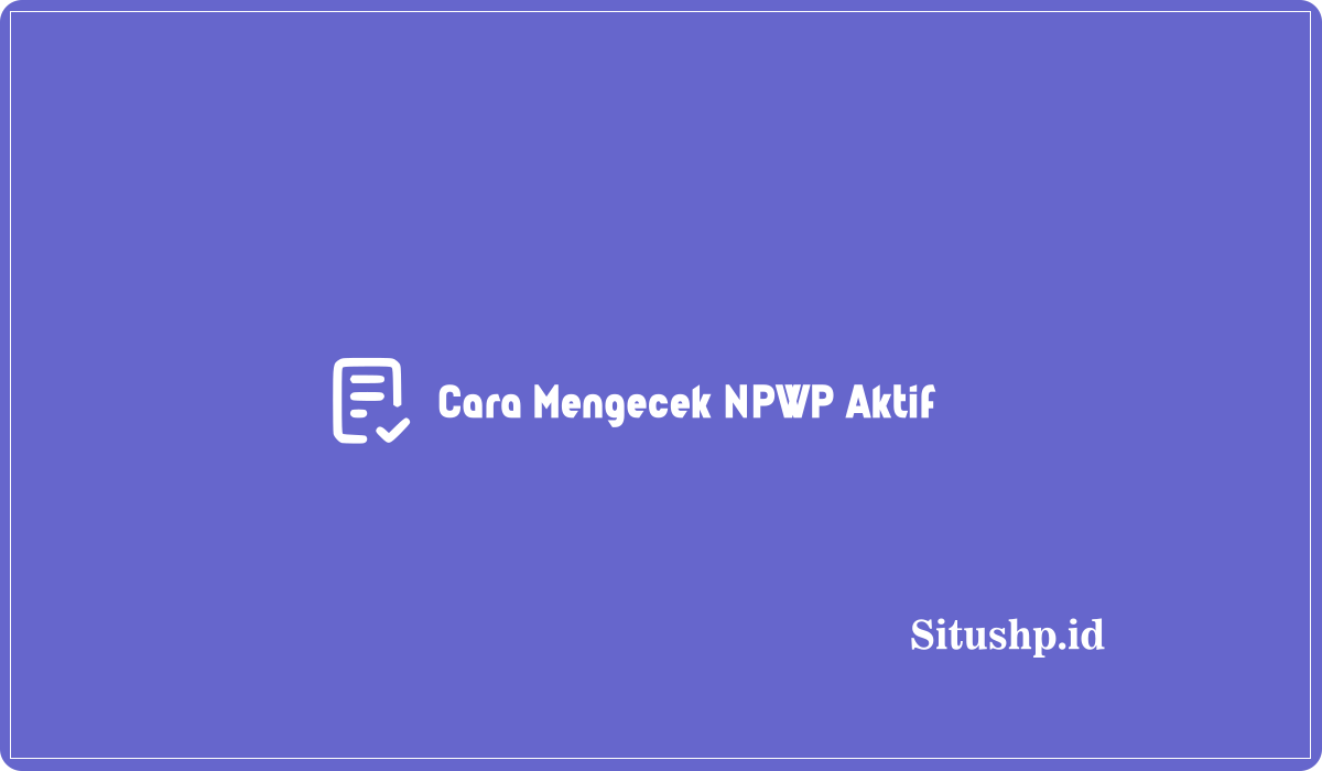 Cara Mengecek NPWP Aktif