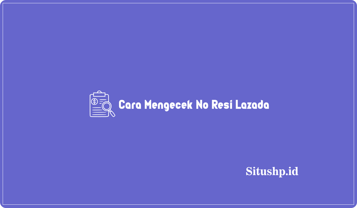 Cara Mengecek No Resi Lazada