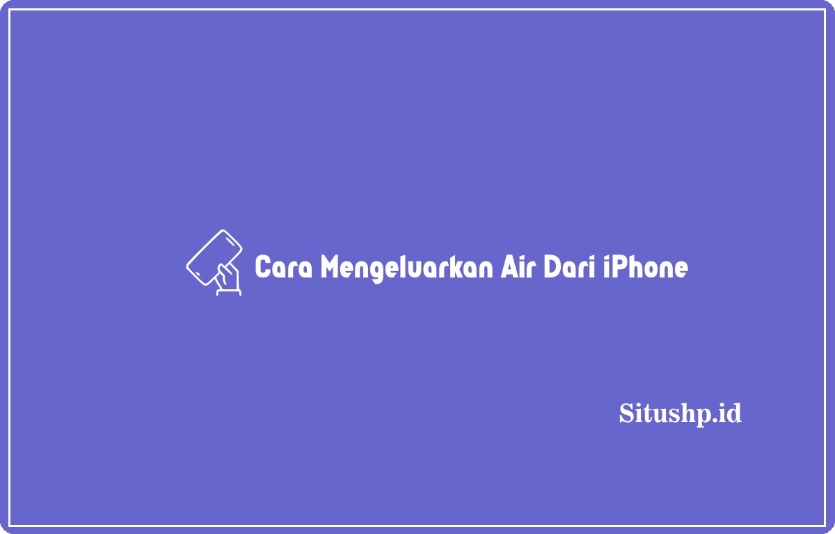 Cara mengeluarkan air dari iPhone