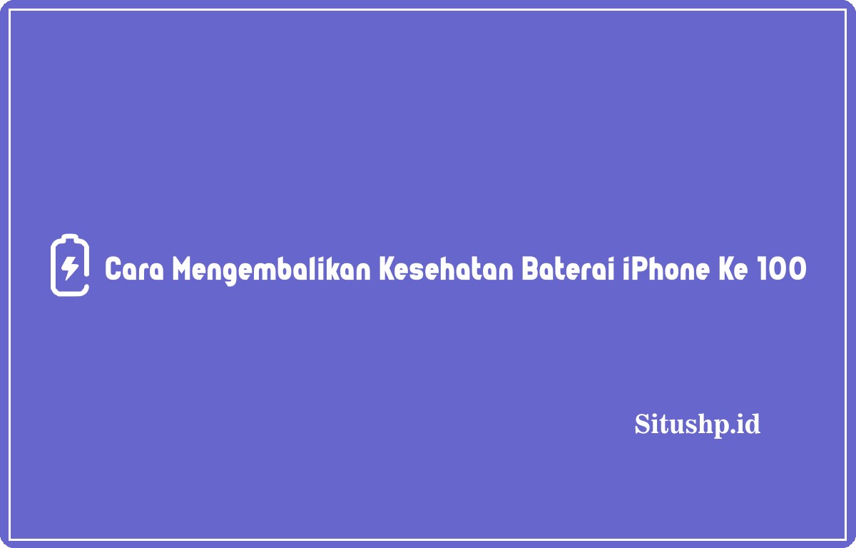 Cara mengembalikan kesehatan baterai iPhone ke 100