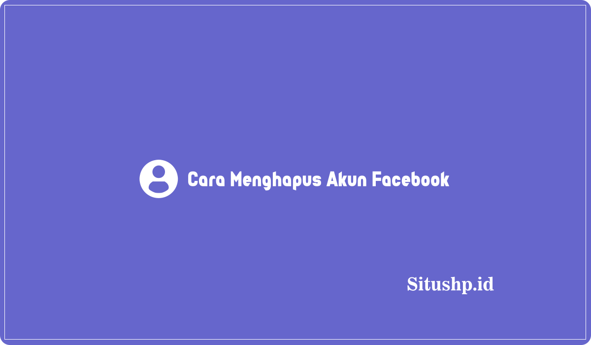 Cara Menghapus Akun Facebook