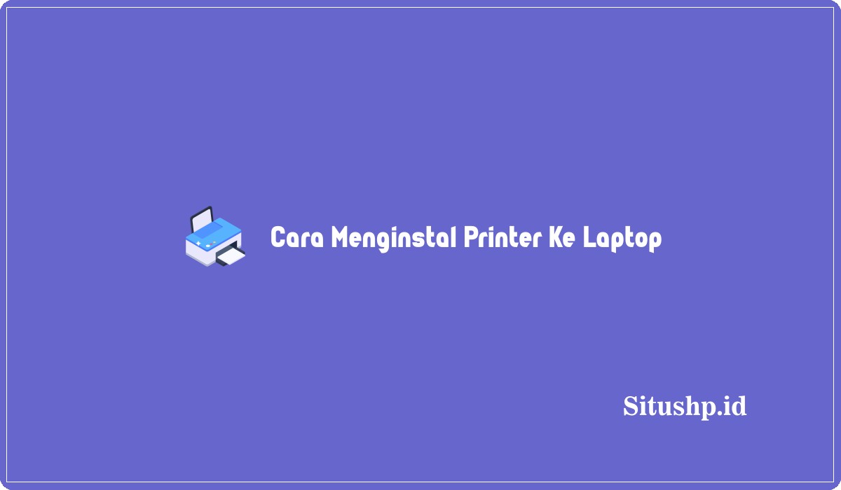 3 Cara Menginstal Printer Ke Laptop Paling Lengkap Terbaru 2024 Situshpid 6131