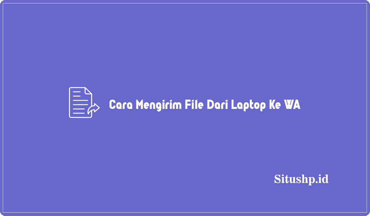 Cara Mengirim File Dari Laptop Ke WA