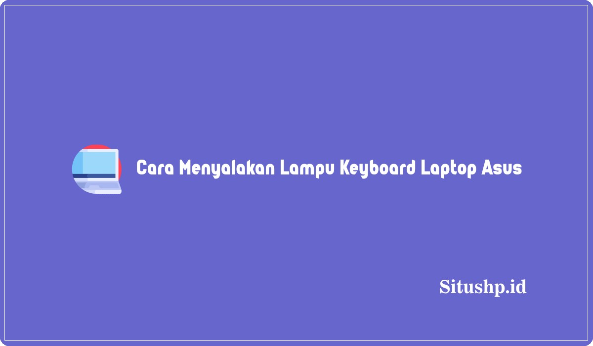 Cara Menyalakan Lampu Keyboard Laptop Asus