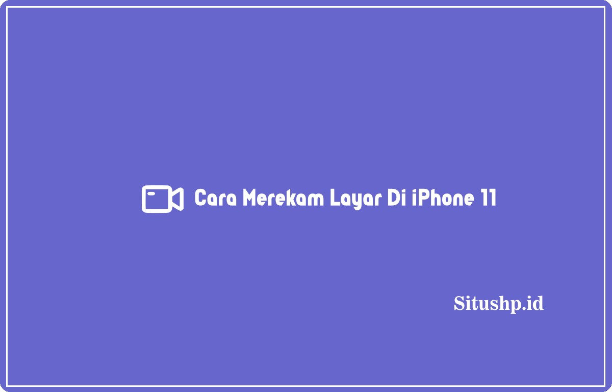 Cara Merekam Layar Di iPhone 11