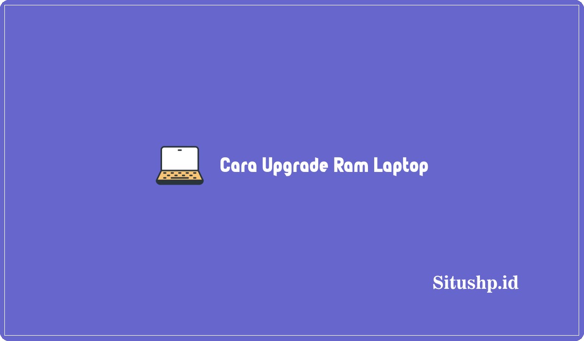 Cara Upgrade Ram Laptop