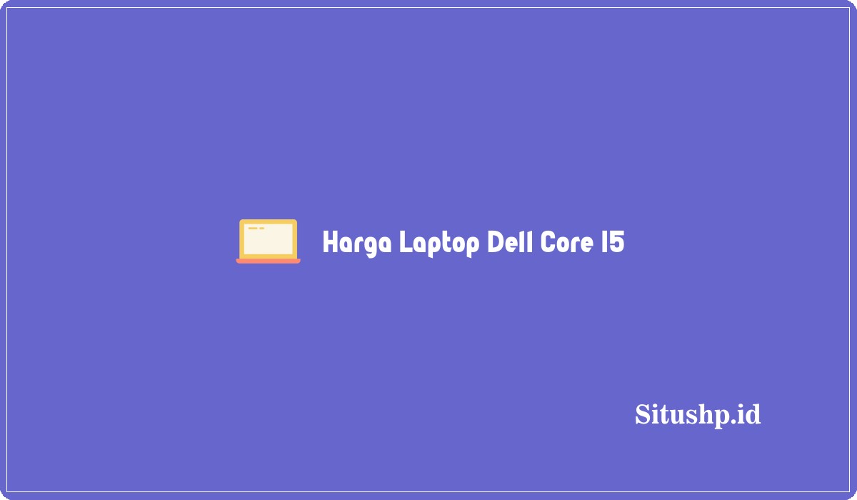 Harga Laptop Dell Core I5