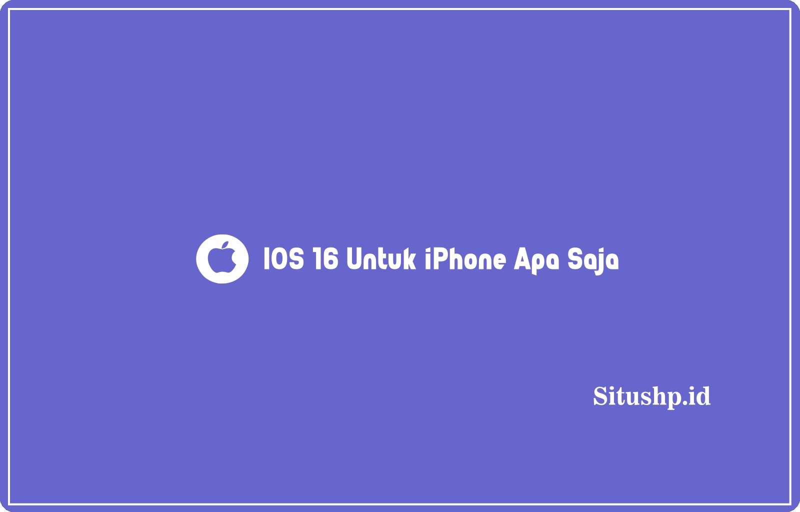 IOS 16 untuk iPhone apa saja