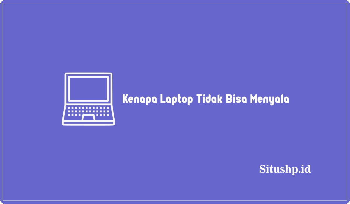 Kenapa Laptop Tidak Bisa Menyala