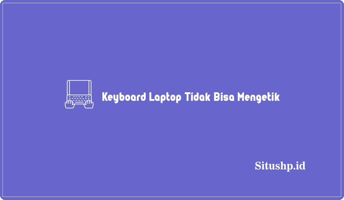 Keyboard Laptop Tidak Bisa Mengetik