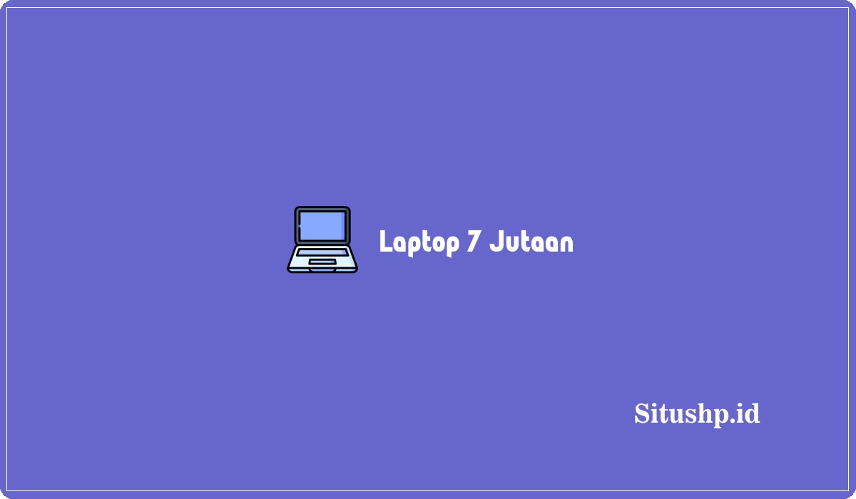 Laptop 7 Jutaan