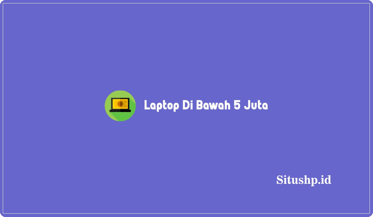 Laptop Di Bawah 5 Juta