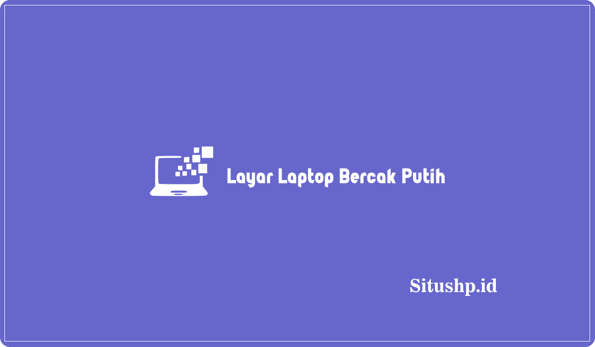 Layar Laptop Bercak Putih