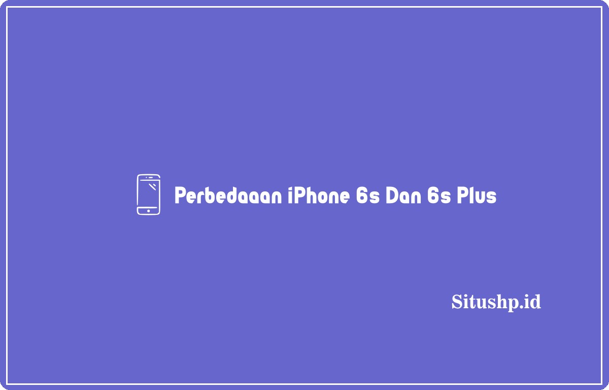 perbedaaan iPhone 6s dan 6s Plus