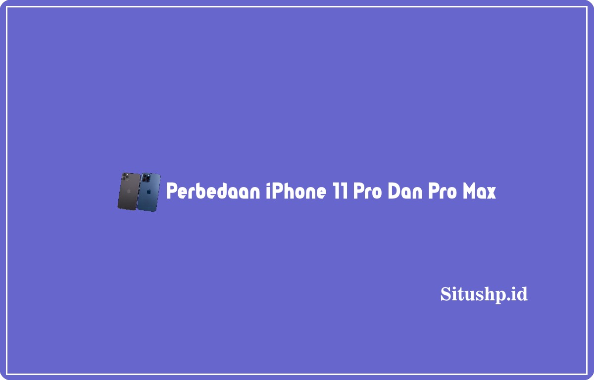 Perbedaan iPhone 11 Pro dan Pro Max