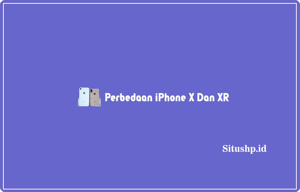 Perbedaan iPhone X dan XR