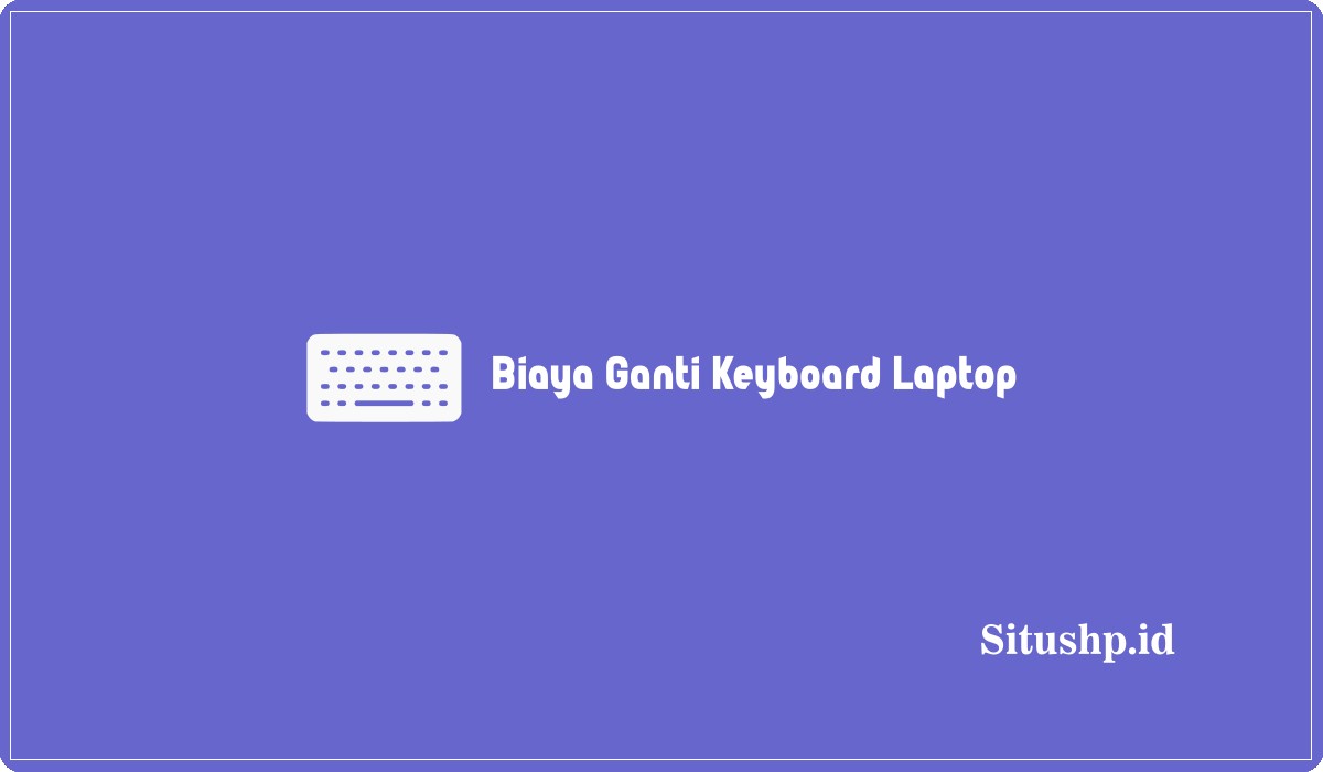 Biaya Ganti Keyboard Laptop