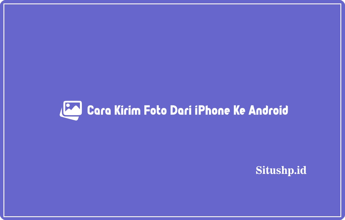 Cara kirim foto dari iPhone ke android.