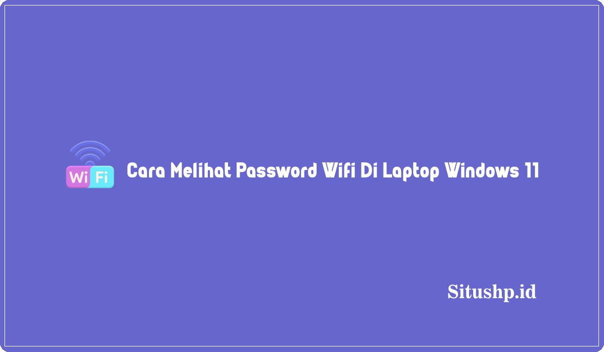 Cara Melihat Password Wifi Di Laptop Windows 11