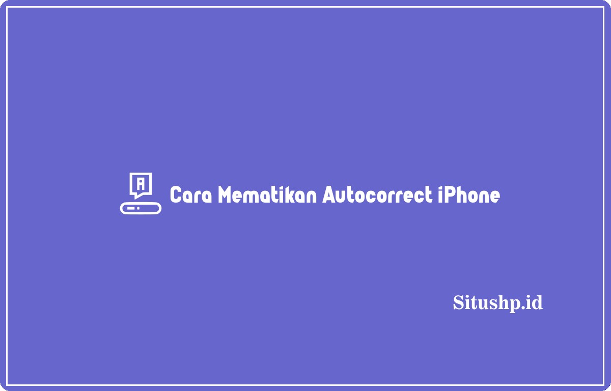 Cara mematikan autocorrect iPhone