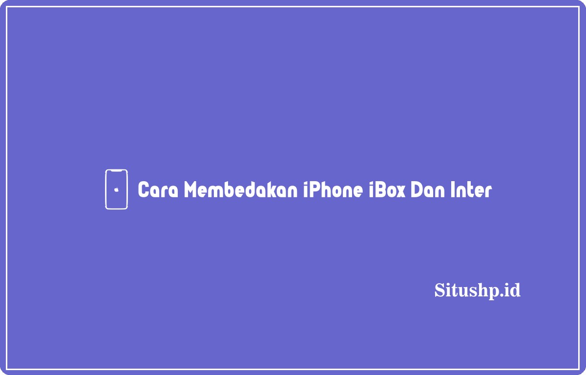 Cara membedakan iPhone iBox dan Inter