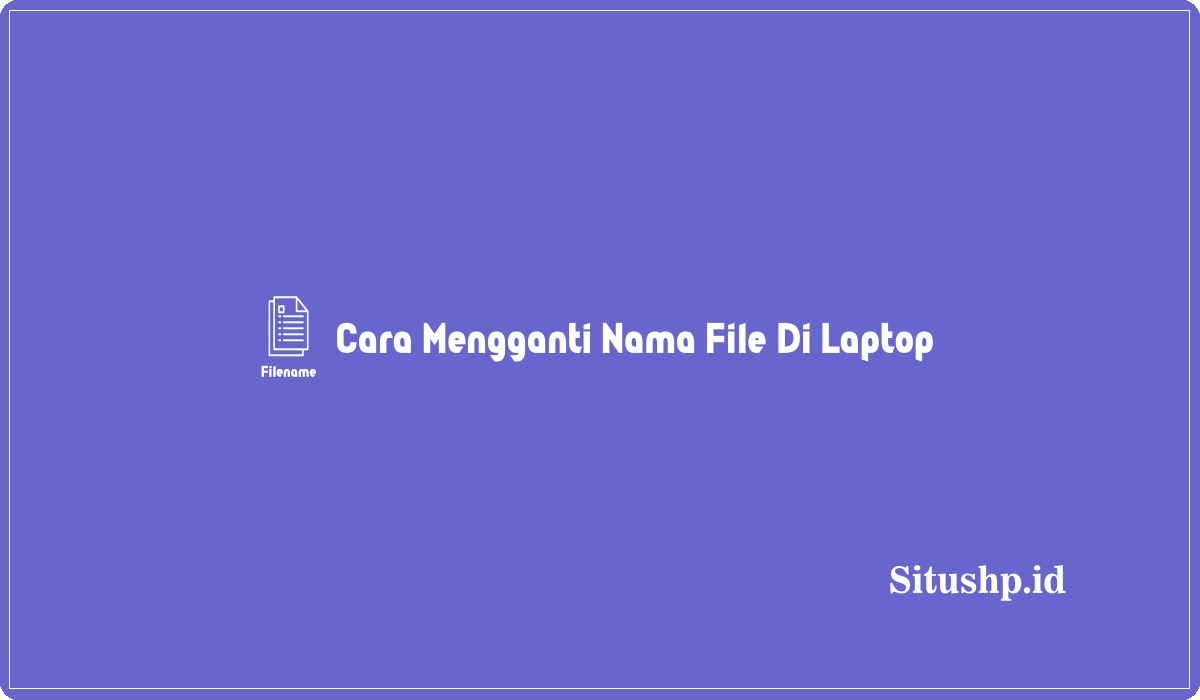 Cara Mengganti Nama File Di Laptop