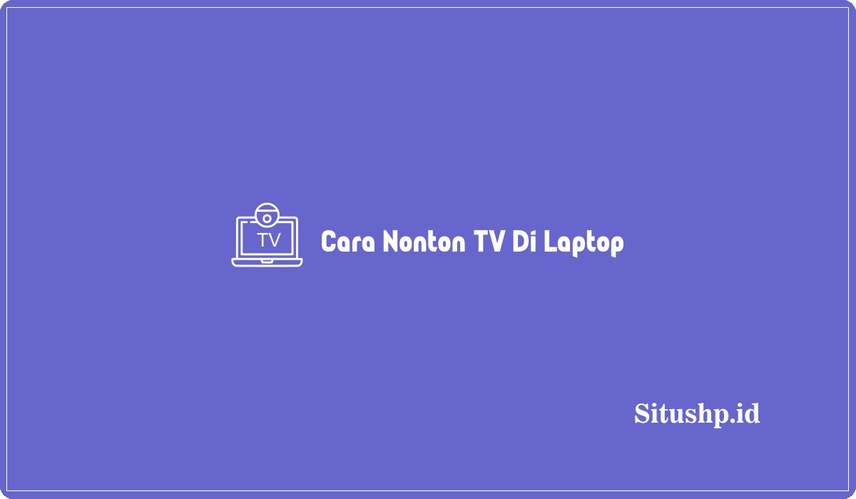 Cara Nonton Tv Di Laptop