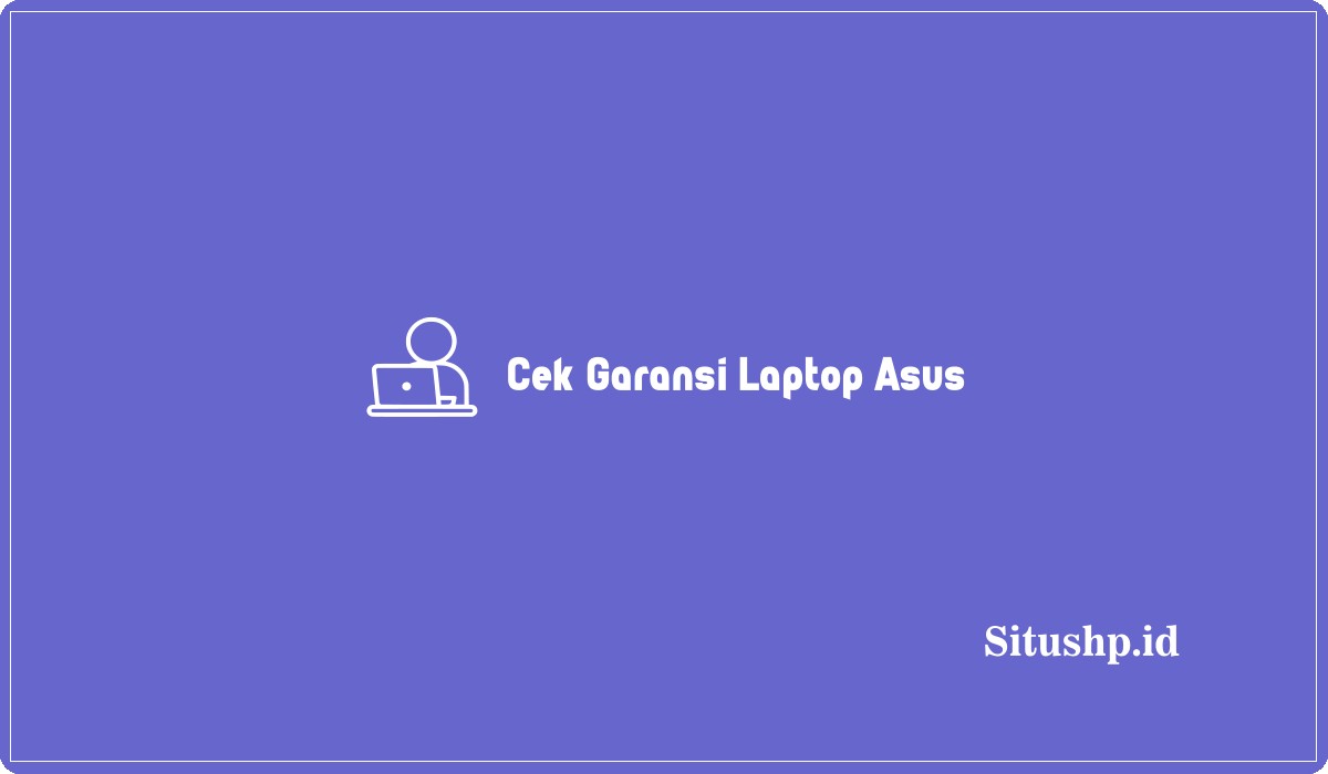 Cek Garansi Laptop Asus