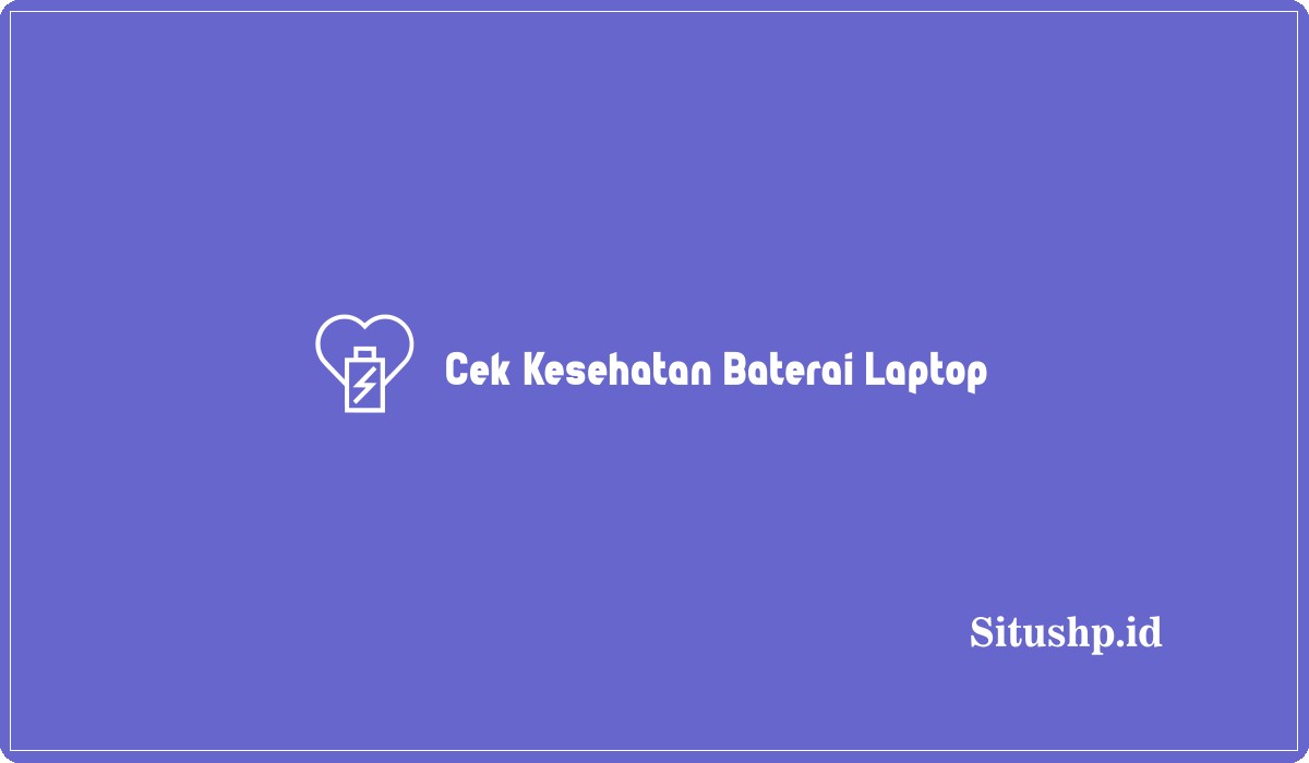 Cek Kesehatan Baterai Laptop