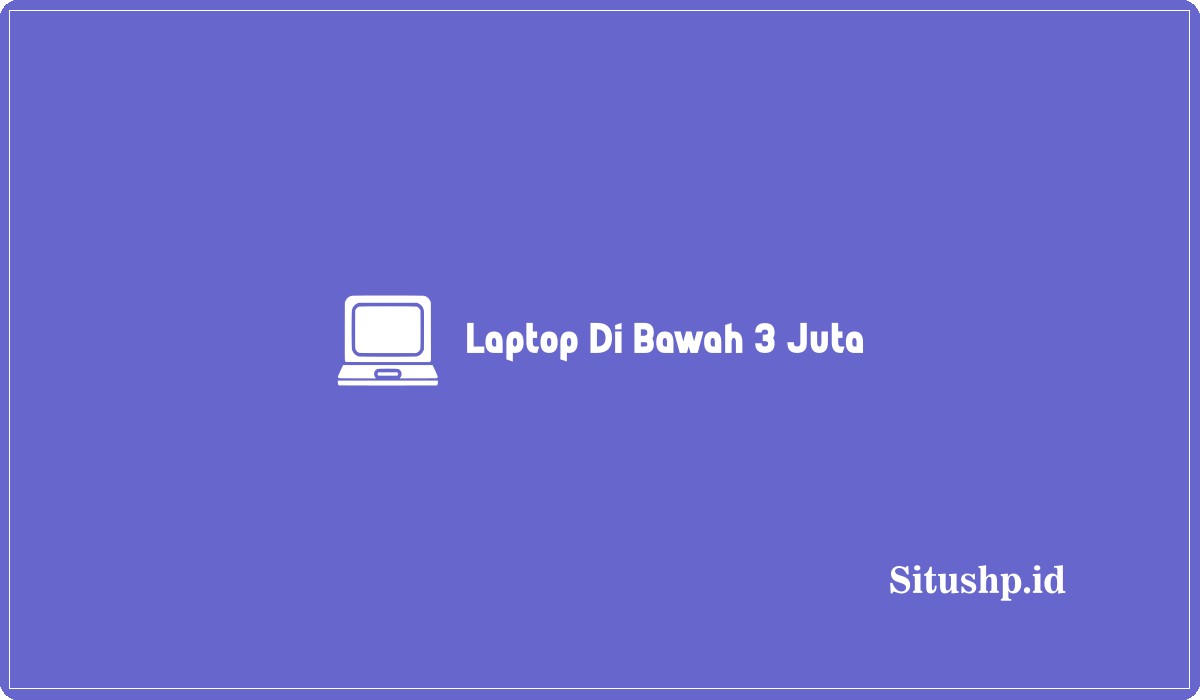 Laptop Di Bawah 3 Juta